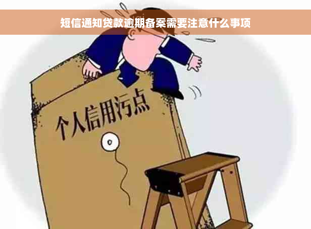 短信通知贷款逾期备案需要注意什么事项