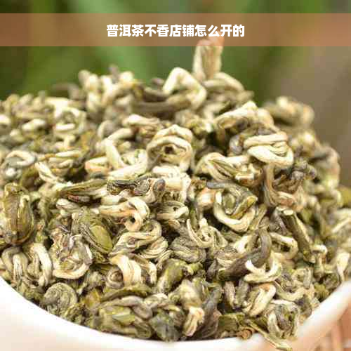 普洱茶不香店铺怎么开的