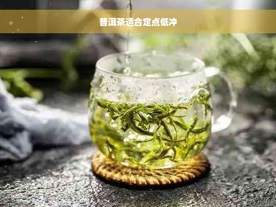 普洱茶适合定点低冲