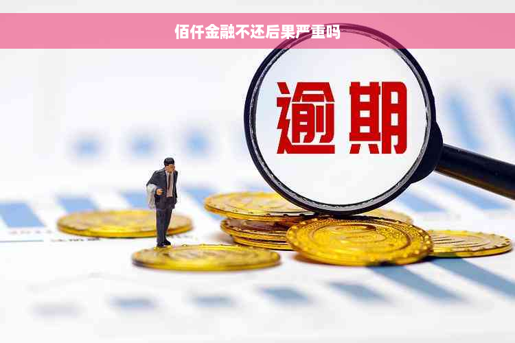 佰仟金融不还后果严重吗