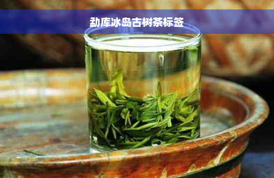 勐库冰岛古树茶标签