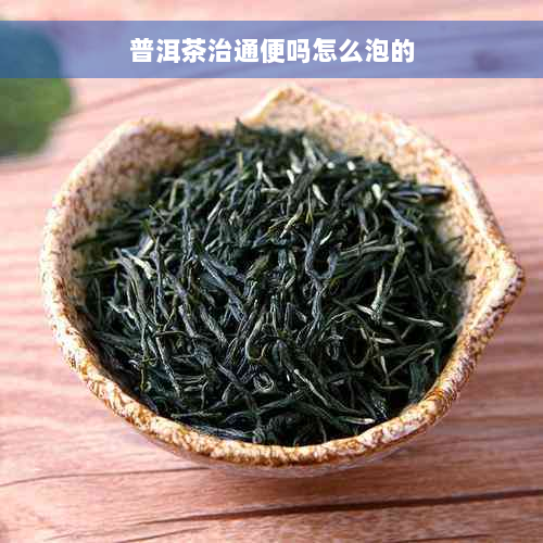 普洱茶治通便吗怎么泡的