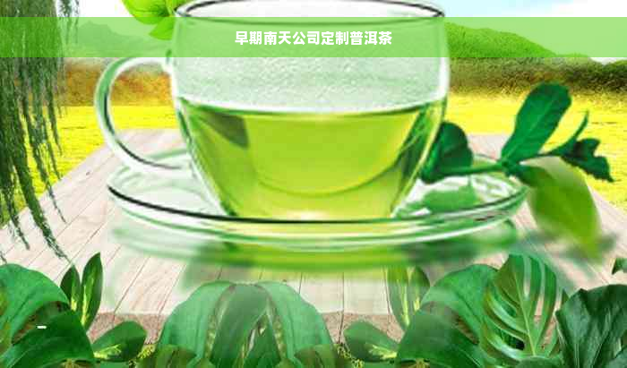 早期南天公司定制普洱茶