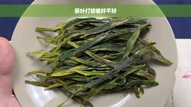 茶叶打碎喝好不好