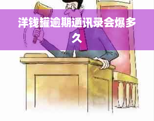 洋钱罐逾期通讯录会爆多久