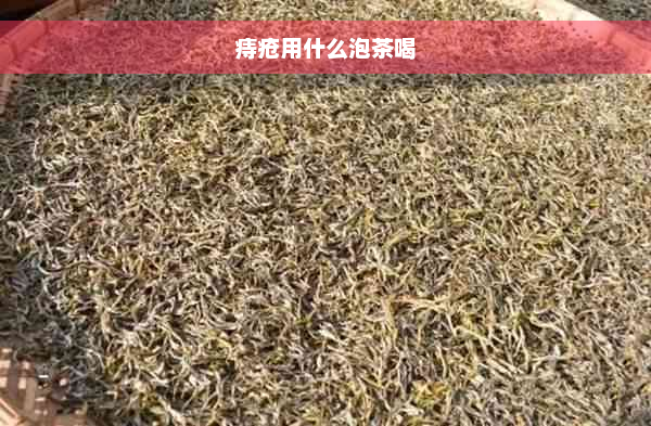 痔疮用什么泡茶喝