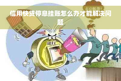 信用快贷停息挂账怎么办才能解决问题