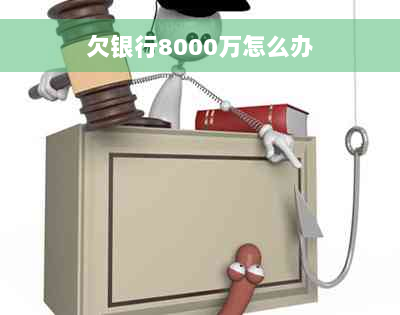 欠银行8000万怎么办