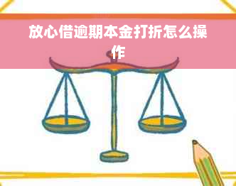 放心借逾期本金打折怎么操作