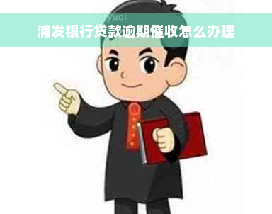 浦发银行贷款逾期催收怎么办理