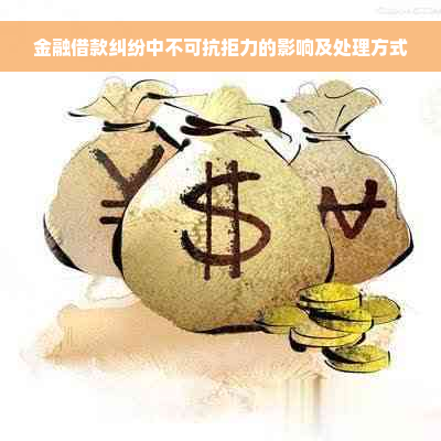 金融借款纠纷中不可抗拒力的影响及处理方式