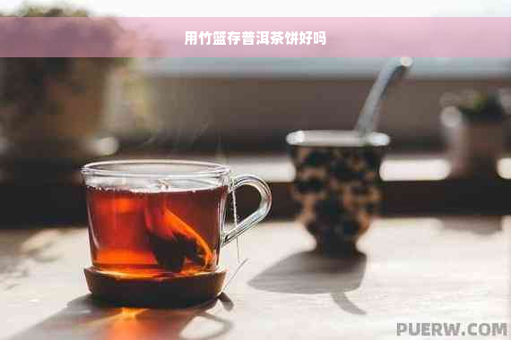 用竹篮存普洱茶饼好吗