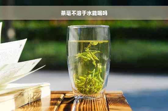 茶毫不溶于水能喝吗