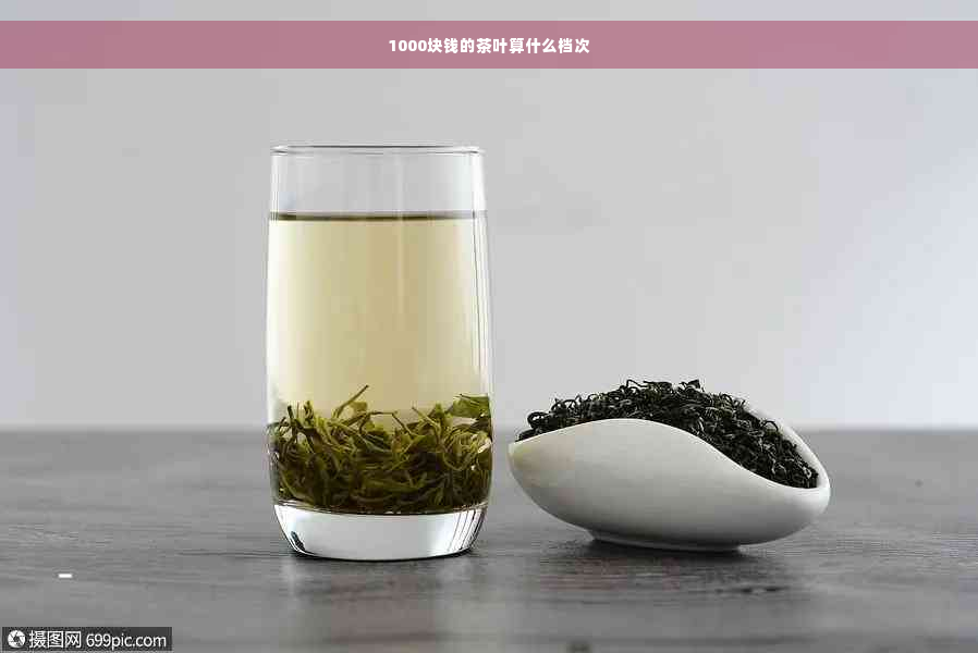 1000块钱的茶叶算什么档次