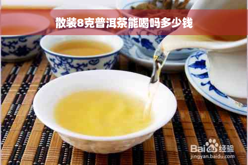 散装8克普洱茶能喝吗多少钱