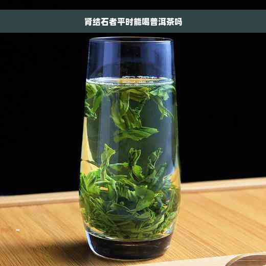 肾结石者平时能喝普洱茶吗