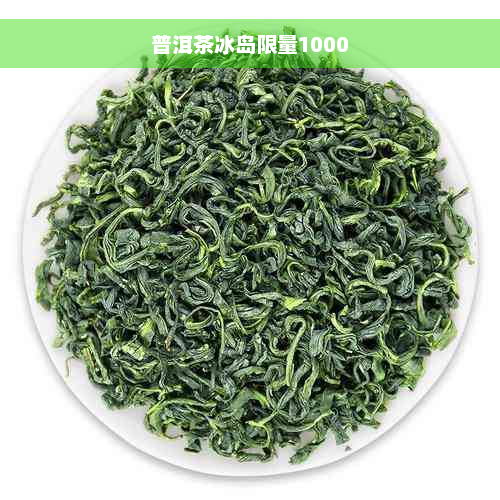 普洱茶冰岛限量1000