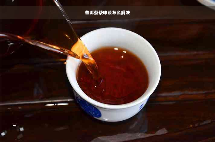 普洱茶茶味淡怎么解决