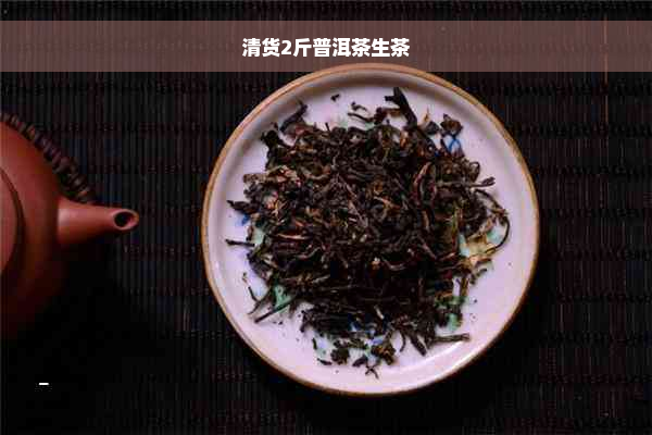 清货2斤普洱茶生茶