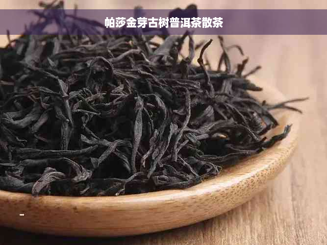 帕莎金芽古树普洱茶散茶