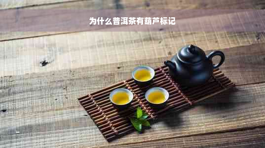 为什么普洱茶有葫芦标记