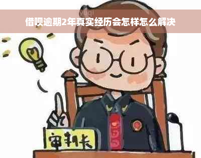 借呗逾期2年真实经历会怎样怎么解决