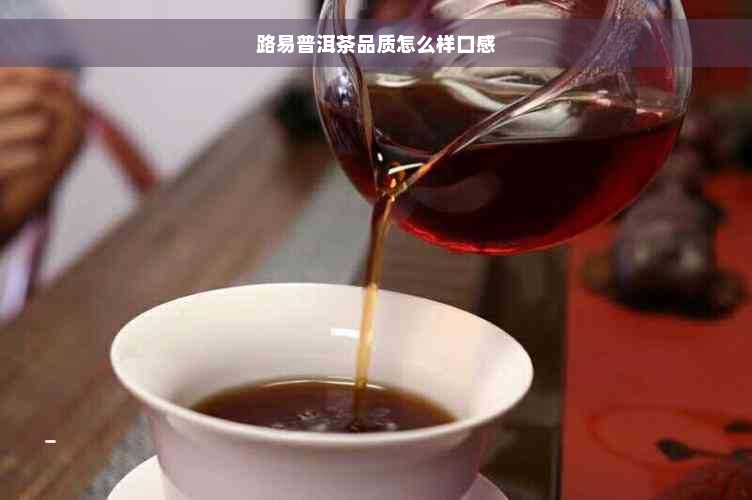 路易普洱茶品质怎么样口感