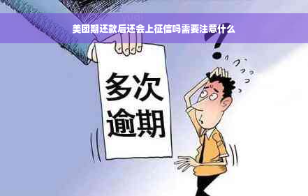 美团期还款后还会上征信吗需要注意什么