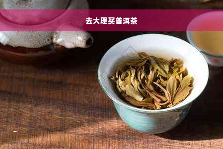 去大理买普洱茶