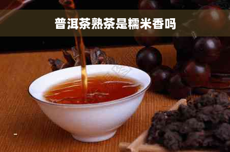 普洱茶熟茶是糯米香吗