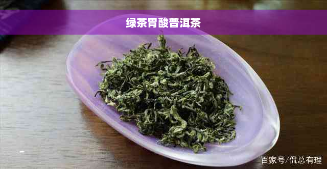 绿茶胃酸普洱茶