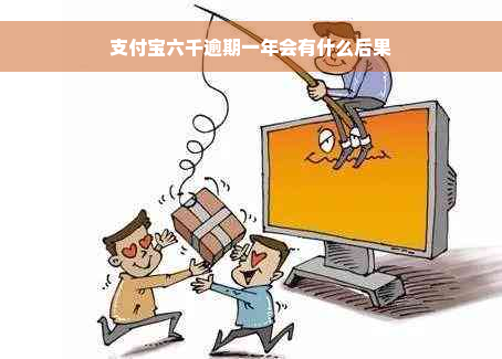 支付宝六千逾期一年会有什么后果