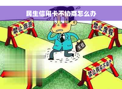 民生信用卡不协商怎么办