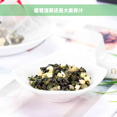 喝普洱茶还是大麦青汁