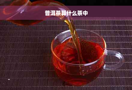 普洱茶算什么茶中