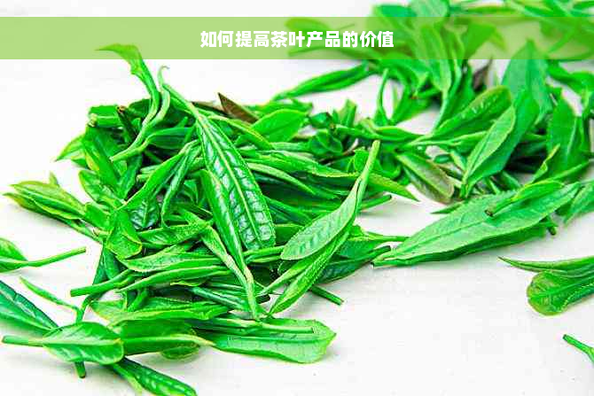 如何提高茶叶产品的价值