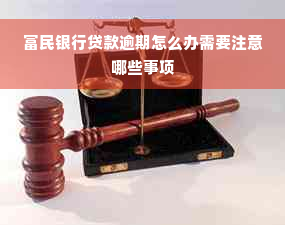 富民银行贷款逾期怎么办需要注意哪些事项