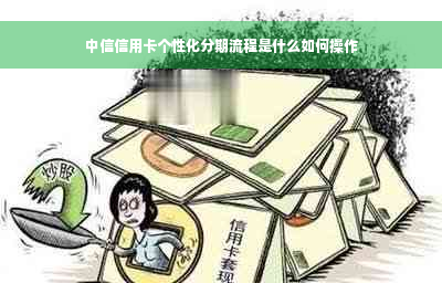 中信信用卡个性化分期流程是什么如何操作