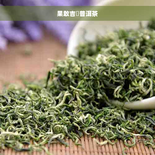 果敢吉樹普洱茶