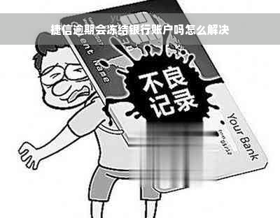 捷信逾期会冻结银行账户吗怎么解决