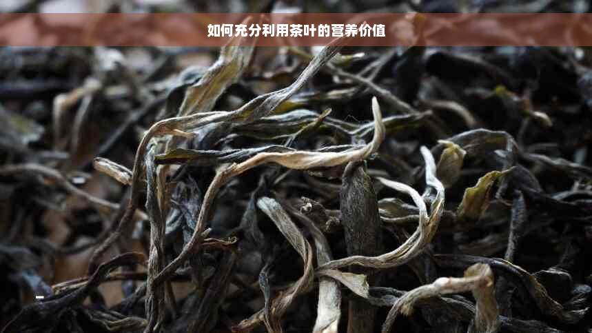 如何充分利用茶叶的营养价值