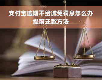 支付宝逾期不给减免罚息怎么办提前还款方法