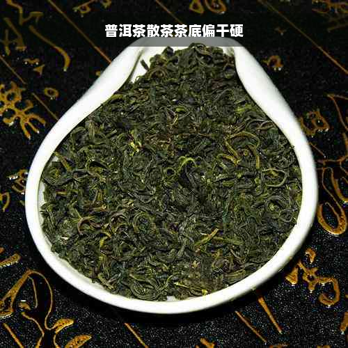 普洱茶散茶茶底偏干硬