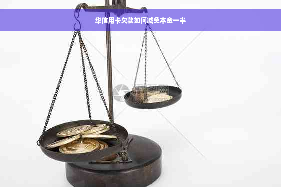 华信用卡欠款如何减免本金一半