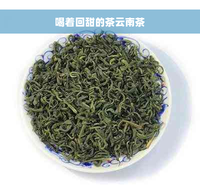 喝着回甜的茶云南茶