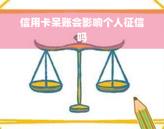 信用卡呆账会影响个人征信吗