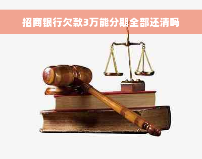 招商银行欠款3万能分期全部还清吗