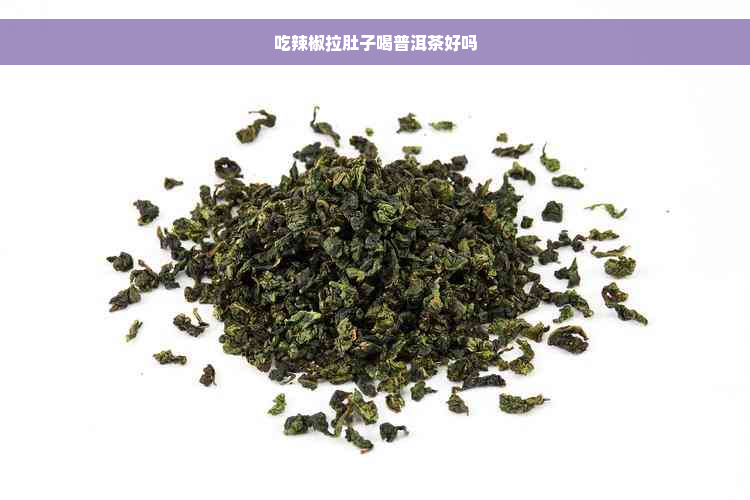 吃辣椒拉肚子喝普洱茶好吗