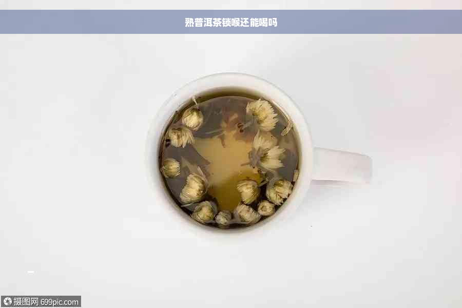 熟普洱茶锁喉还能喝吗