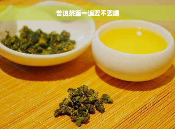 普洱茶之一遍要不要喝